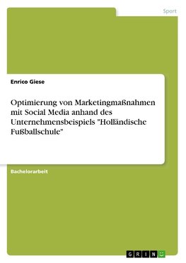 Optimierung von Marketingmaßnahmen mit Social Media anhand des Unternehmensbeispiels "Holländische Fußballschule"