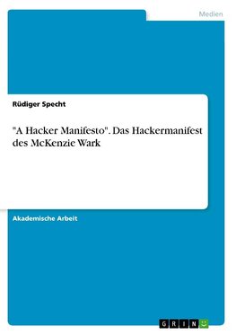 "A Hacker Manifesto". Das Hackermanifest des McKenzie Wark