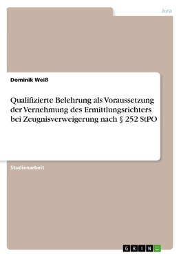 Qualifizierte Belehrung als Voraussetzung der Vernehmung des Ermittlungsrichters bei Zeugnisverweigerung nach § 252 StPO