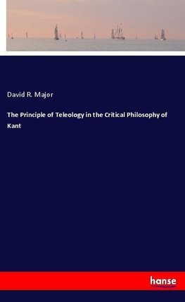 The Principle of Teleology in the Critical Philosophy of Kant