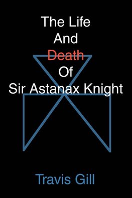 The Life And Death Of Sir Astanax Knight