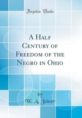 Joiner, W: Half Century of Freedom of the Negro in Ohio (Cla