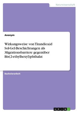 Wirkungsweise von Titandioxid Sol-Gel-Beschichtungen als Migrationsbarriere gegenüber Bis(2-ethylhexyl)phthalat