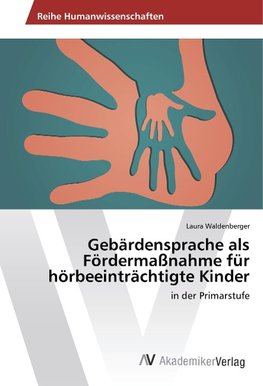 Gebärdensprache als Fördermaßnahme für hörbeeinträchtigte Kinder