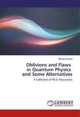 Oblivions and Flaws in Quantum Physics and Some Alternatives