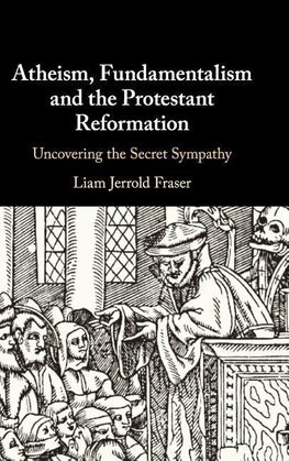 Atheism, Fundamentalism and the Protestant             Reformation