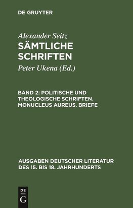 Politische und theologische Schriften. Monucleus Aureus. Briefe