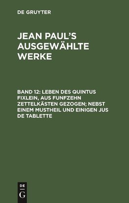 Leben des Quintus Fixlein, aus funfzehn Zettelkästen gezogen; nebst einem            Mustheil und einigen Jus de tablette