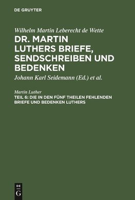 Die in den fünf Theilen fehlenden Briefe und Bedenken Luthers