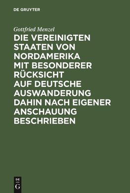 Die Vereinigten Staaten von Nordamerika mit besonderer Rücksicht auf deutsche Auswanderung dahin nach eigener Anschauung beschrieben