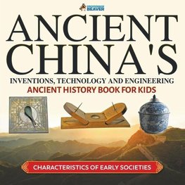 Ancient China's Inventions, Technology and Engineering - Ancient History Book for Kids | Characteristics of Early Societies