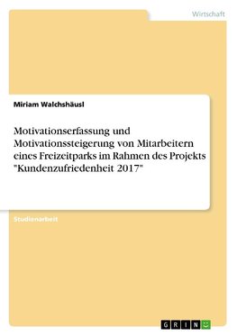 Motivationserfassung und Motivationssteigerung von Mitarbeitern eines Freizeitparks im Rahmen des Projekts "Kundenzufriedenheit 2017"