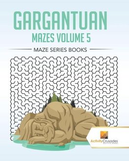 Gargantuan Mazes Volume 5