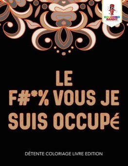 Le F #* % Vous Je Suis Occupé