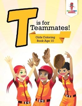 T is for Teammates!