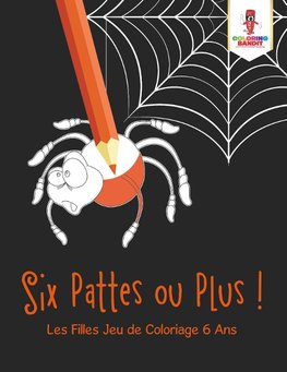 Six Pattes ou Plus !