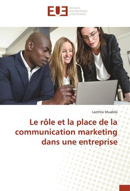 Le rôle et la place de la communication marketing dans une entreprise