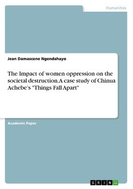 The Impact of women oppression on the societal destruction. A case study of Chinua Achebe's "Things Fall Apart"