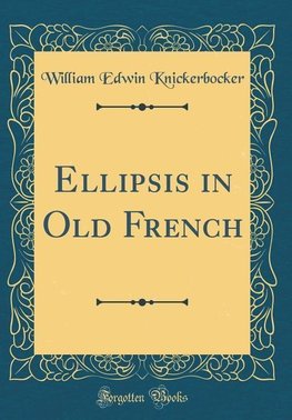 Knickerbocker, W: Ellipsis in Old French (Classic Reprint)