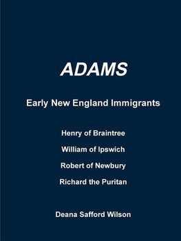 Adams Early New England Immigrants Henry of Braintree, William of Ipswich, Richard the Puritan, Robert of Newbury