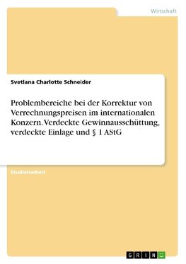 Problembereiche bei der Korrektur von Verrechnungspreisen im internationalen Konzern. Verdeckte Gewinnausschüttung, verdeckte Einlage und § 1 AStG