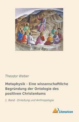 Metaphysik - Eine wissenschaftliche Begründung der Ontologie des positiven Christentums