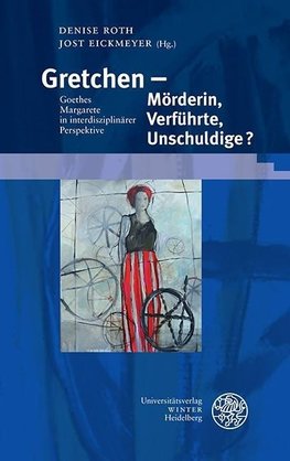 Gretchen - Mörderin, Verführte, Unschuldige?