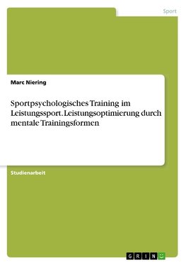 Sportpsychologisches Training im Leistungssport. Leistungsoptimierung durch mentale Trainingsformen