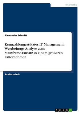 Kennzahlengestütztes IT Management. Wertbeitrags-Analyse zum Mainframe-Einsatz in einem größeren Unternehmen