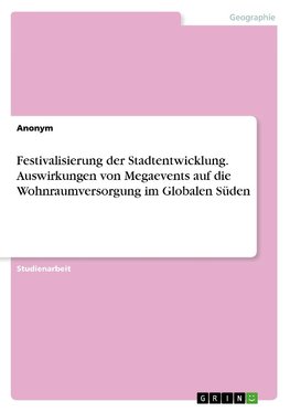 Festivalisierung der Stadtentwicklung. Auswirkungen von Megaevents auf die Wohnraumversorgung im Globalen Süden