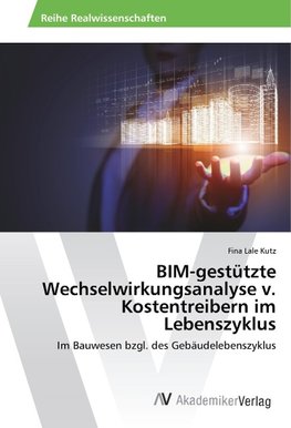 BIM-gestützte Wechselwirkungsanalyse v. Kostentreibern im Lebenszyklus