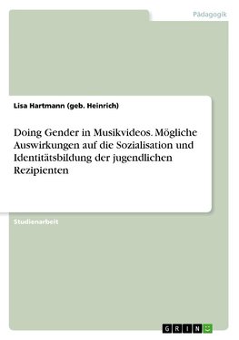 Doing Gender in Musikvideos. Mögliche Auswirkungen auf die Sozialisation und Identitätsbildung der jugendlichen Rezipienten