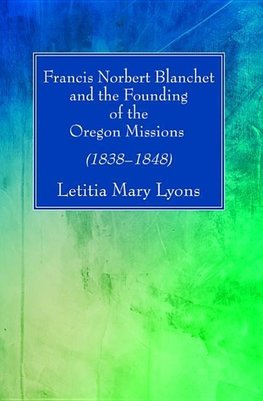 Francis Norbert Blanchet and the Founding of the Oregon Missions