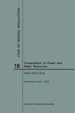 Code of Federal Regulations Title 18, Conservation of Power and Water Resources, Parts 400-End, 2018