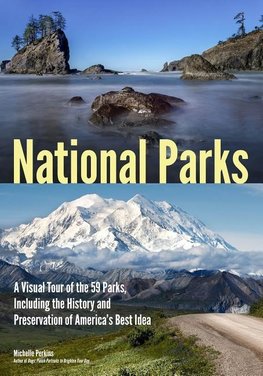 National Parks: A Visual Tour of the 59 Parks, Including the History and Preservation of America's Best Idea