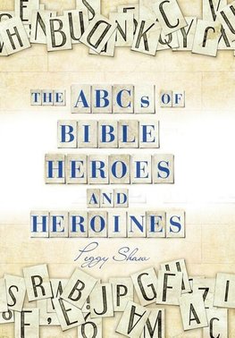 The Abcs of Bible Heroes and Heroines