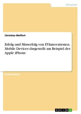 Erfolg und Misserfolg von IT-Innovationen. Mobile Devices dargestellt am Beispiel des Apple iPhone