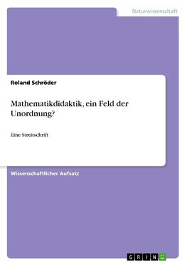 Mathematikdidaktik, ein Feld der Unordnung?