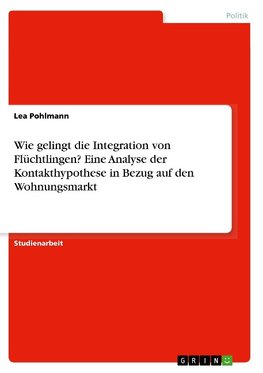 Wie gelingt die Integration von Flüchtlingen? Eine Analyse der Kontakthypothese in Bezug auf den Wohnungsmarkt