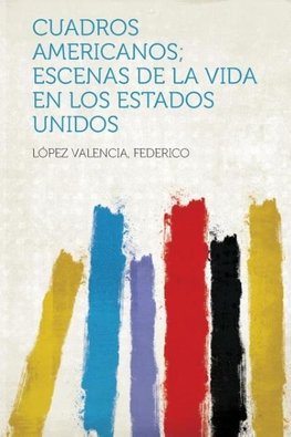 Cuadros Americanos; Escenas de La Vida En Los Estados Unidos