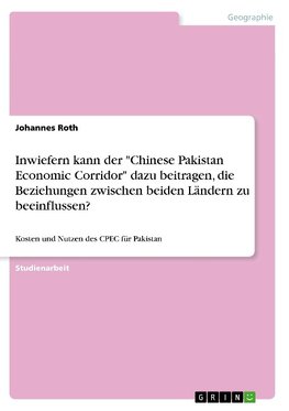 Inwiefern kann der "Chinese Pakistan Economic Corridor" dazu beitragen, die Beziehungen zwischen beiden Ländern zu beeinflussen?