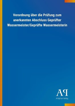 Verordnung über die Prüfung zum anerkannten Abschluss Geprüfter Wassermeister/Geprüfte Wassermeisterin