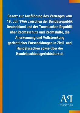 Gesetz zur Ausführung des Vertrages vom 19. Juli 1966 zwischen der Bundesrepublik Deutschland und der Tunesischen Republik über Rechtsschutz und Rechtshilfe, die Anerkennung und Vollstreckung gerichtlicher Entscheidungen in Zivil- und Handelssachen sowie über die Handelsschiedsgerichtsbarkeit