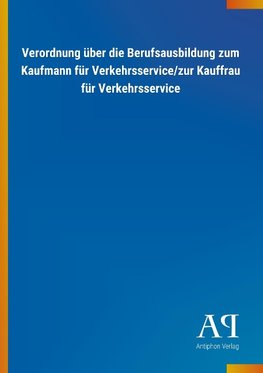 Verordnung über die Berufsausbildung zum Kaufmann für Verkehrsservice/zur Kauffrau für Verkehrsservice