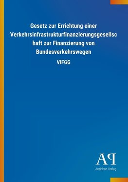 Gesetz zur Errichtung einer Verkehrsinfrastrukturfinanzierungsgesellschaft zur Finanzierung von Bundesverkehrswegen