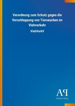 Verordnung zum Schutz gegen die Verschleppung von Tierseuchen im Viehverkehr