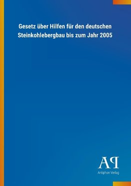 Gesetz über Hilfen für den deutschen Steinkohlebergbau bis zum Jahr 2005