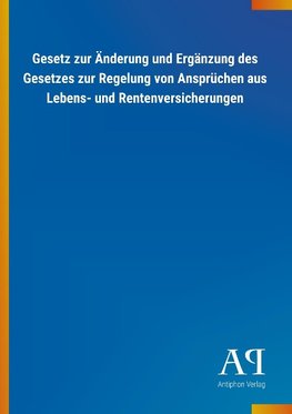 Gesetz zur Änderung und Ergänzung des Gesetzes zur Regelung von Ansprüchen aus Lebens- und Rentenversicherungen