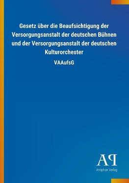 Gesetz über die Beaufsichtigung der Versorgungsanstalt der deutschen Bühnen und der Versorgungsanstalt der deutschen Kulturorchester