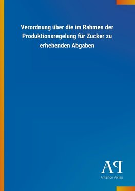 Verordnung über die im Rahmen der Produktionsregelung für Zucker zu erhebenden Abgaben